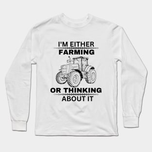 Farmer Jokes Saying Gift Idea for Farming Enthusiast - I'm Either Farming or Thinking About It Long Sleeve T-Shirt